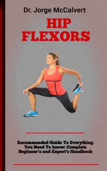 Hip Flexors: A Complete Guide To Stretching And Strengthening Flexors Of The Hips