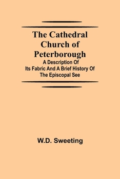 Paperback The Cathedral Church of Peterborough; A Description Of Its Fabric And A Brief History Of The Episcopal See Book