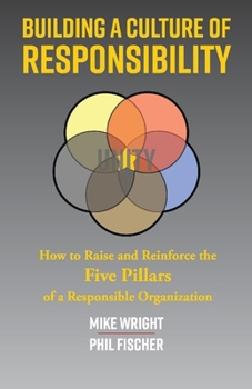 Paperback Building a Culture of Responsibility: How to Raise - And Reinforce - The Five Pillars of a Responsible Organization Volume 1 Book