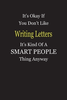 It's Okay If You Don't Like Writing Letters It's Kind Of A Smart People Thing Anyway: Blank Lined Notebook Journal Gift Idea