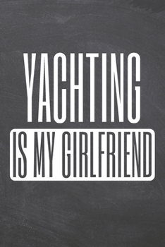 Yachting is my Girlfriend: Yachting Notebook, Planner or Journal | Size 6 x 9 | 110 Dotted Pages | Office Equipment, Supplies |Funny Yachting Gift Idea for Christmas or Birthday