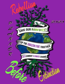 Paperback Rebellion before extinction planner 2020: Save the rainforest stop the amazon fire and together lets combat climate change.bring down global warming, Book