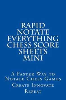 Paperback Rapid Notate Everything Chess Score Sheets MINI: A Faster Way to Notate Chess Games Book