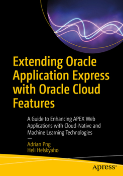 Paperback Extending Oracle Application Express with Oracle Cloud Features: A Guide to Enhancing Apex Web Applications with Cloud-Native and Machine Learning Tec Book