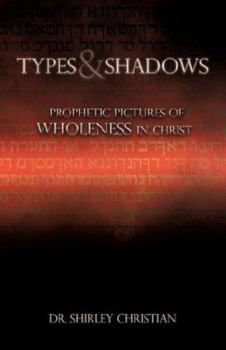 Paperback TYPES and SHADOWS: Prophetic Pictures to Wholeness in Christ Book