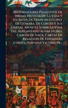 Hardcover Historiadores Primitivos De Indias: Noticia De La Vida Y Escritos De Francisco Lopez De GÃ3mara. De CortÃ(c)s Y Sus Cartas. Apuntes Sobre La Vida Del [Spanish] Book