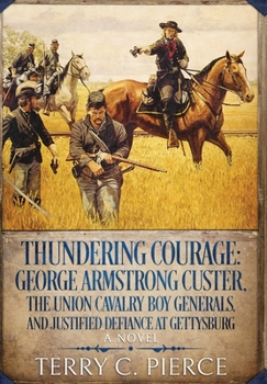 Hardcover Thundering Courage: George Armstrong Custer, The Union Cavalry Boy Generals, and Justified Defiance at Gettysburg Book