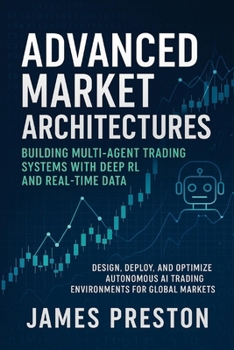 Paperback Advanced Market Architectures: Building Multi-Agent Trading Systems with Deep RL and Real-Time Data: Design, Deploy, and Optimize Autonomous AI Tradin Book