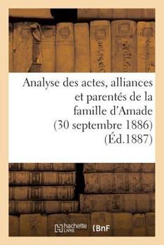 Paperback Analyse Des Actes, Alliances Et Parentés de la Famille d'Amade (30 Septembre 1886.) [French] Book