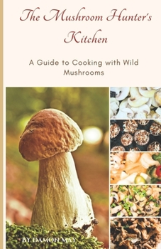 Paperback The Mushroom Hunter's Kitchen: A Guide To Cooking With Wild Mushrooms Book