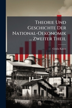 Paperback Theorie Und Geschichte Der National-Oekonomik ... Zweiter Theil [German] Book