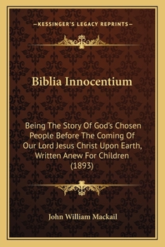 Paperback Biblia Innocentium: Being The Story Of God's Chosen People Before The Coming Of Our Lord Jesus Christ Upon Earth, Written Anew For Childre Book