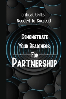 Paperback Demonstrate Your Readiness For Partnership: Critical Skills Needed To Succeed: How To Create A Strong Hybrid Team Book