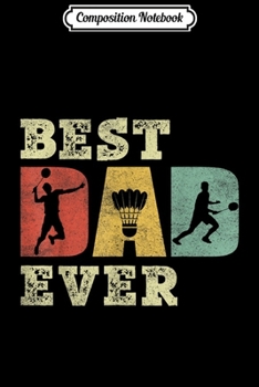 Composition Notebook: Mens Best Badminton Dad Ever Vintage for Dad Father Gift  Journal/Notebook Blank Lined Ruled 6x9 100 Pages