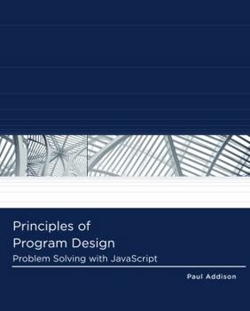 Paperback Principles of Program Design: Problem Solving with JavaScript Book