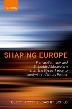 Hardcover Shaping Europe: France, Germany, and Embedded Bilateralism from the Elysee Treaty to Twenty-First Century Politics Book