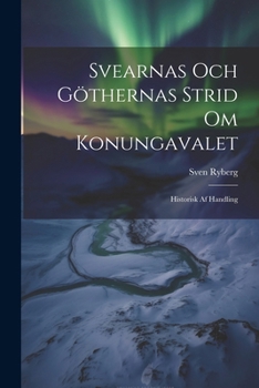 Paperback Svearnas Och Göthernas Strid Om Konungavalet: Historisk Af Handling Book
