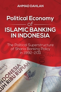 Political Economy of Islamic Banking in Indonesia: The Political Superstructure of Sharia Banking Policy in 1992-2011
