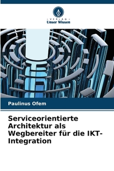 Serviceorientierte Architektur als Wegbereiter für die IKT-Integration (German Edition)