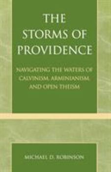 Paperback The Storms of Providence: Navigating the Waters of Calvinism, Arminianism, and Open Theism Book