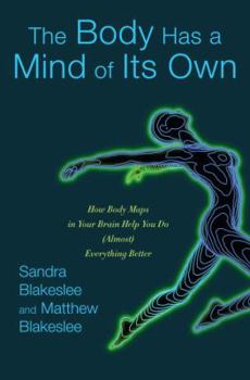 Hardcover The Body Has a Mind of Its Own: How Body Maps in Your Brain Help You Do (Almost) Everything Better Book