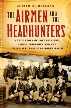 Hardcover The Airmen and the Headhunters: A True Story of Lost Soldiers, Heroic Tribesmen and the Unlikeliest Rescue of World War II Book