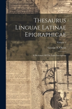 Thesaurus Linguae Latinae Epigraphicae: A Dictionary Of The Latin Inscriptions; Volume 1