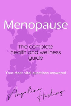 Menopause - A Complete Health and Wellness Guide: Pre-Menopause/Menopause/Post-Menopause/Hormone Imbalance/HRT/Natural Alternatives to HRT/Diet and Lifestyle
