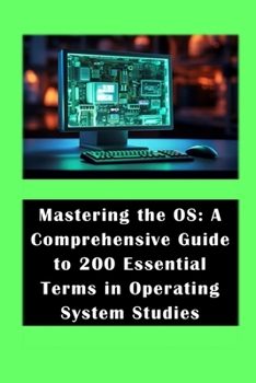 Paperback Mastering the OS: A Comprehensive Guide to 200 Essential Terms in Operating System Studies Book