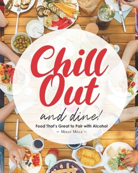 Paperback Chill Out and Dine!: Food That's Great to Pair with Alcohol Book
