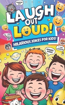 Laugh Out Loud: Hilarious Jokes for Kids!: Silly Jokes for Children, Funny Gift for Kids, Family-Friendly Jokes