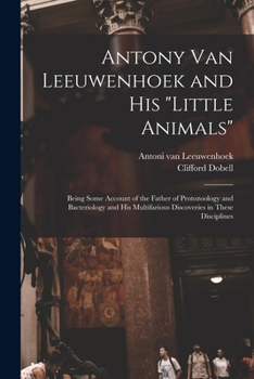 Paperback Antony van Leeuwenhoek and his "Little Animals"; Being Some Account of the Father of Protozoology and Bacteriology and his Multifarious Discoveries in Book