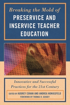Breaking the Mold of Preservice and Inservice Teacher Education: Innovative and Successful Practices for the 21st Century