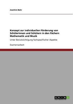 Paperback Konzept zur individuellen Förderung von Schülerinnen und Schülern in den Fächern Mathematik und Musik: Unter Berücksichtigung fachspezifischer Aspekte [German] Book