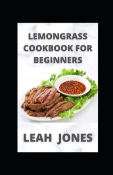 Paperback Lemongrass Cookbook For Beginners: Healthy and Delicious Lemongrass Recipes Book