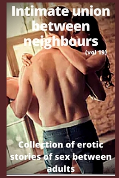 Intimate union between neighbours (vol 19): Collection of erotic stories of sex between adults