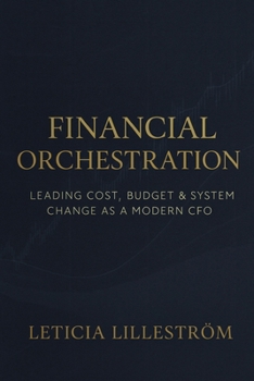 Financial Orchestration: Leading Cost, Budget & System Change as a Modern CFO (The Strategic CFO)