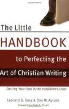 Paperback The Little Handbook for Perfecting the Art of Christian Writing: Getting Your Foot in the Publisher's Door Book