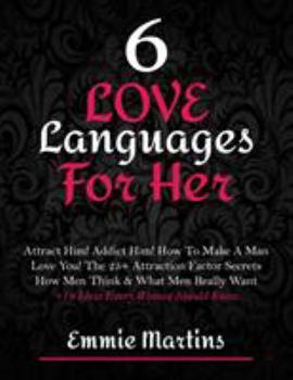 Paperback 6 Love Languages For Her: Attract Him! Addict Him! How To Make A Man Love You! The 25+ Attraction Factor Secrets: How Men Think & What Men Reall Book