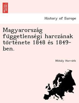 Paperback Magyarorsza G Fu Ggetlense GI Harcza Nak to Rte Nete 1848 E S 1849-Ben. [Hungarian] Book