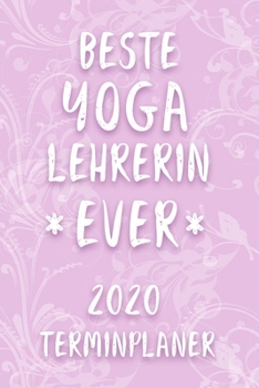 Terminplaner 2020: Kalender für die BESTE YOGA LEHRERIN EVER Planer | Yogalehrerin Terminkalender mit Wochenplaner, Monatsplaner und Jahresplaner | ... 2020 | Geschenk für Kollegin (German Edition)
