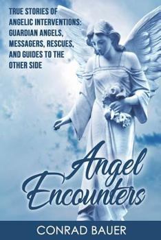 Paperback Angel Encounters: True Stories of Angelic Interventions - Guardian Angels, Messengers, Rescues, and Guides to the Other Side Book