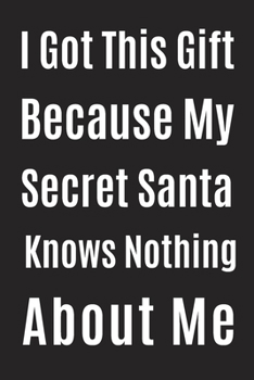 I Got This Gift Because My Secret Santa Knows Nothing About M: Blank Lined Journal Notebook, Size 6x9, Gift Idea for Friends, Office, Coworker, White ... Secret Santa, New Year, Christmas, Birthday