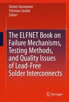 Hardcover The ELFNET Book on Failure Mechanisms, Testing Methods, and Quality Issues of Lead-Free Solder Interconnects Book