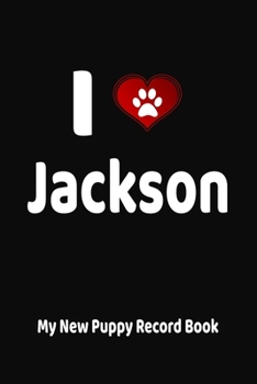 Paperback I Love Jackson My New Puppy Record Book: Personalized Dog Journal and Health Logbook Book