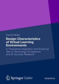 Paperback Design Characteristics of Virtual Learning Environments: A Theoretical Integration and Empirical Test of Technology Acceptance and Is Success Research Book