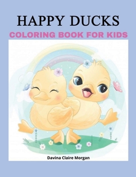 Happy Ducks Coloring Book for Kids: Funny Coloring and Activity Book with Cute Ducks for Kids and Toddlers |50 Simple and Fun Designs of Ducks for Kids Ages 2 and Up