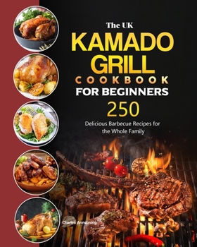 Paperback The UK Kamado Grill Cookbook For Beginners: 250 Delicious Barbecue Recipes for the Whole Family Book