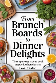 Paperback From Brunch Boards to Dinner Delights: The Super Easy Way to Cook Preppy Kitchen Classics Book