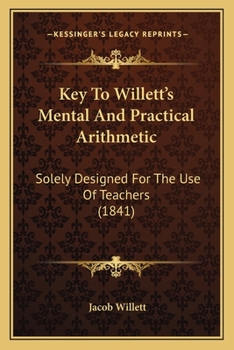 Key To Willett's Mental And Practical Arithmetic: Solely Designed For The Use Of Teachers